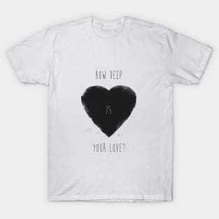 How deep is your love? T-Shirt